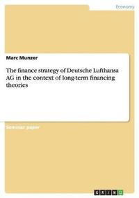 bokomslag The Finance Strategy of Deutsche Lufthansa AG in the Context of Long-Term Financing Theories