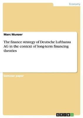 Marc Munzer - finance strategy of Deutsche Lufthansa AG in the context of long-term financing theories, Häftad
