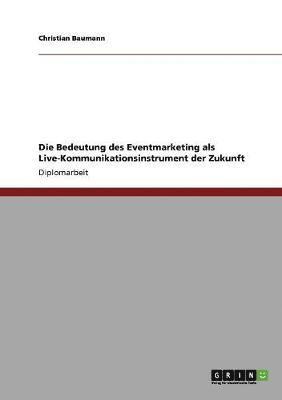 bokomslag Die Bedeutung des Eventmarketing als Live-Kommunikationsinstrument der Zukunft