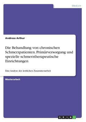 bokomslag Die Behandlung von chronischen Schmerzpatienten. Primrversorgung und spezielle schmerztherapeutische Einrichtungen