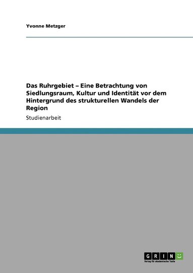 bokomslag Das Ruhrgebiet - Eine Betrachtung von Siedlungsraum, Kultur und Identitt vor dem Hintergrund des strukturellen Wandels der Region