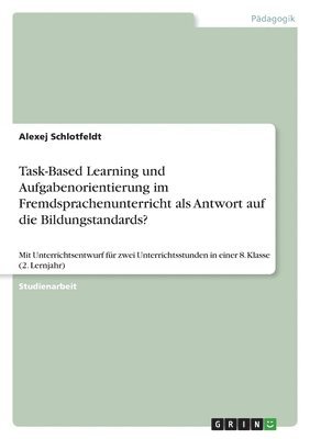 Task-Based Learning und Aufgabenorientierung im Fremdsprachenunterricht als Antwort auf die Bildungstandards? 1