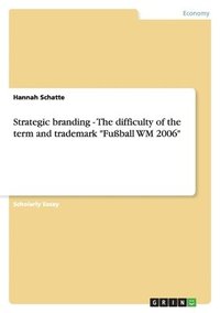 bokomslag Strategic Branding - The Difficulty of the Term and Trademark Fuball Wm 2006