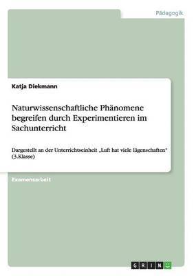 bokomslag Naturwissenschaftliche Phnomene begreifen durch Experimentieren im Sachunterricht