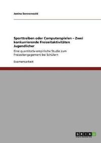 bokomslag Sporttreiben oder Computerspielen - Zwei konkurrierende Freizeitaktivitäten Jugendlicher
