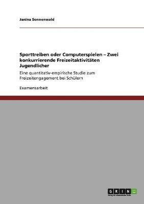 Janina Sonnenwald - Sporttreiben oder Computerspielen - Zwei konkurrierende Freizeitaktivitäten Jugendlicher, Häftad