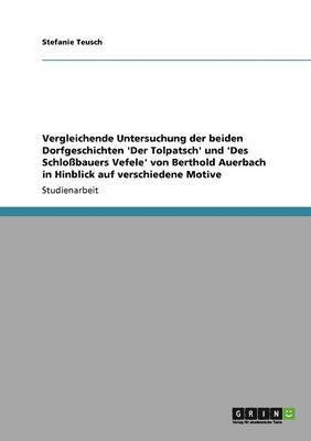 bokomslag Vergleichende Untersuchung Der Beiden Dorfgeschichten 'Der Tolpatsch' Und 'Des Schlobauers Vefele' Von Berthold Auerbach in Hinblick Auf Verschiedene Motive