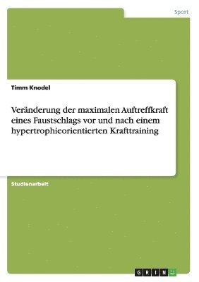 bokomslag Veränderung der maximalen Auftreffkraft eines Faustschlags vor und nach einem hypertrophieorientierten Krafttraining
