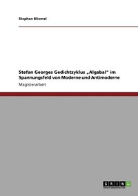 bokomslag Stefan Georges Gedichtzyklus "Algabal" im Spannungsfeld von Moderne und Antimoderne
