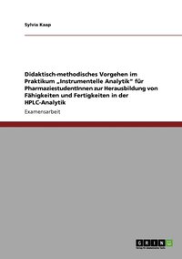 bokomslag Didaktisch-methodisches Vorgehen im Praktikum &quot;Instrumentelle Analytik&quot; fr PharmaziestudentInnen zur Herausbildung von Fhigkeiten und Fertigkeiten in der HPLC-Analytik