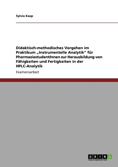 bokomslag Didaktisch-methodisches Vorgehen im Praktikum 'Instrumentelle Analytik fur PharmaziestudentInnen zur Herausbildung von Fahigkeiten und Fertigkeiten in der HPLC-Analytik