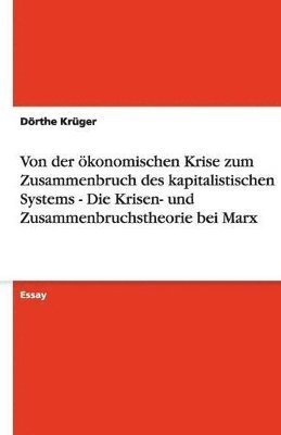 bokomslag Von der konomischen Krise zum Zusammenbruch des kapitalistischen Systems - Die Krisen- und Zusammenbruchstheorie bei Marx