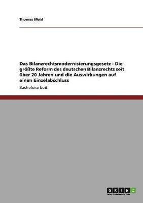 bokomslag Bilanzrechtsmodernisierungsgesetz - Die größte Reform des deutschen Bilanzrechts seit über 20 Jahren und die Auswirkungen auf einen Einzelabschluss