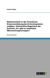 bokomslag Weltwirtschaft in der Finanzkrise: Krisenverstärkung durch Anreizsysteme und/bzw. fehlerhaftes Regelwerk der Aufsicht, d.h. gibt es staatliches Überwachungsversagen?