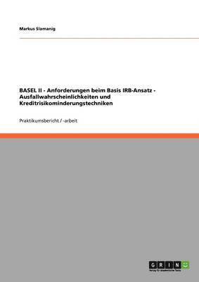 BASEL II - Anforderungen beim Basis IRB-Ansatz - Ausfallwahrscheinlichkeiten und Kreditrisikominderungstechniken 1