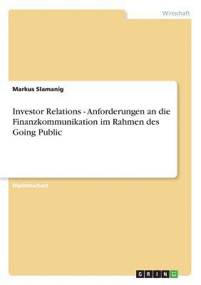 Investor Relations - Anforderungen An Die Finanzkommunikation Im Rahmen Des Going Public 1