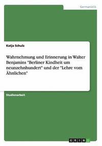 bokomslag Wahrnehmung und Erinnerung in Walter Benjamins &quot;Berliner Kindheit um neunzehnhundert&quot; und der &quot;Lehre vom hnlichen&quot;