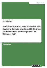 bokomslag Rezension zu Horst-Dieter Schlossers "Das Deutsche Reich ist eine Republik. Beiträge zur Kommunikation und Sprache der Weimarer Zeit"