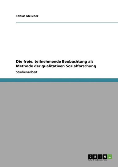 bokomslag Die freie, teilnehmende Beobachtung als Methode der qualitativen Sozialforschung