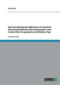 bokomslag Die Darstellung des Wahnsinns in Friedrich Drrenmatts Roman 'Das Versprechen' und in dem Film 'Es geschah am hellichten Tag'