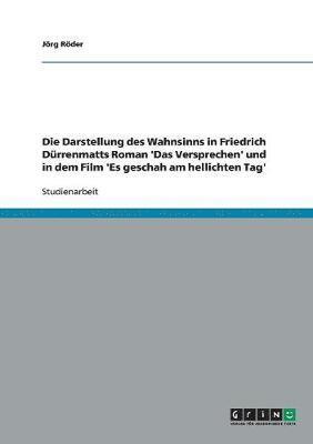 bokomslag Die Darstellung des Wahnsinns in Friedrich Drrenmatts Roman 'Das Versprechen' und in dem Film 'Es geschah am hellichten Tag'