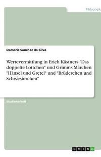 bokomslag Wertevermittlung in Erich Kastners Das Doppelte Lottchen Und Grimms Marchen Hansel Und Gretel Und Bruderchen Und Schwesterchen