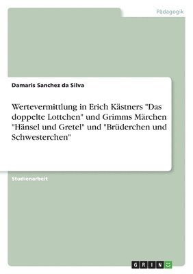 bokomslag Wertevermittlung in Erich Kastners Das Doppelte Lottchen Und Grimms Marchen Hansel Und Gretel Und Bruderchen Und Schwesterchen