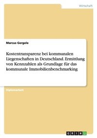 bokomslag Kostentransparenz bei kommunalen Liegenschaften in Deutschland. Ermittlung von Kennzahlen als Grundlage für das kommunale Immobilienbenchmarking