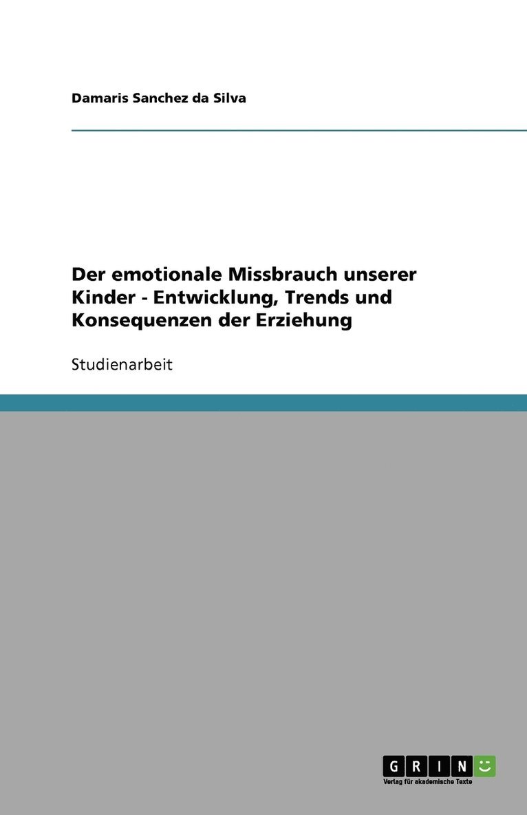 Der emotionale Missbrauch unserer Kinder - Entwicklung, Trends und Konsequenzen der Erziehung 1