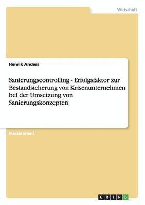 Sanierungscontrolling. Erfolgsfaktor Zur Bestandsicherung Von Krisenunternehmen Bei Der Umsetzung Von Sanierungskonzepten 1