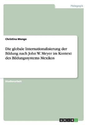 Christina Menge - globale Internationalisierung der Bildung nach John W. Meyer im Kontext des Bildungssystems Mexikos, Häftad