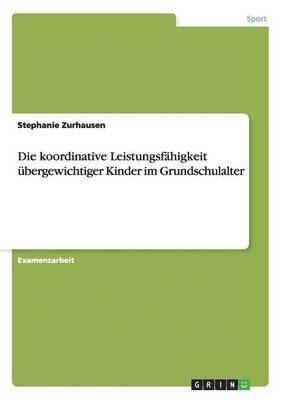 bokomslag Die koordinative Leistungsfhigkeit bergewichtiger Kinder im Grundschulalter