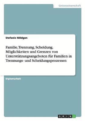 bokomslag Familie, Trennung, Scheidung. Möglichkeiten und Grenzen von Unterstützungsangeboten für Familien in Trennungs- und Scheidungsprozessen