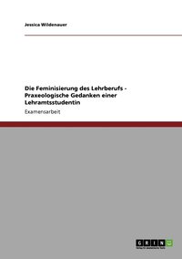 bokomslag Die Feminisierung des Lehrberufs - Praxeologische Gedanken einer Lehramtsstudentin