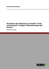 bokomslag Der Beweis des Idealismus im Kapitel Kraft und Verstand in Hegels Phanomenologie des Geistes