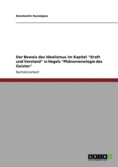 bokomslag Der Beweis des Idealismus im Kapitel &quot;Kraft und Verstand&quot; in Hegels &quot;Phnomenologie des Geistes&quot;