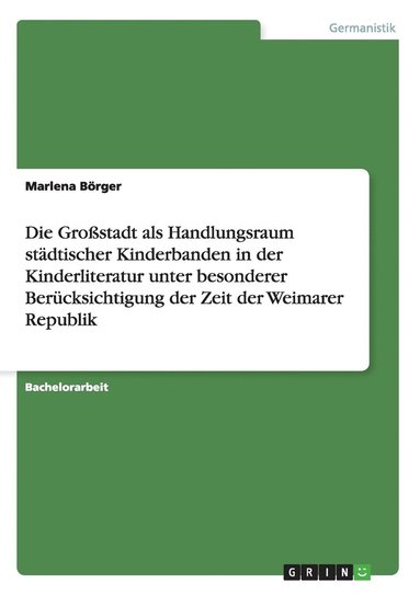 bokomslag Die Grostadt ALS Handlungsraum Stadtischer Kinderbanden in Der Kinderliteratur Unter Besonderer Berucksichtigung Der Zeit Der Weimarer Republik