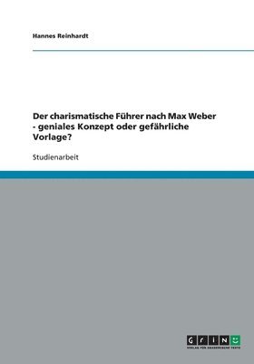 bokomslag Der charismatische Fhrer nach Max Weber - geniales Konzept oder gefhrliche Vorlage?