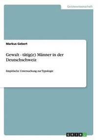 bokomslag Gewalt - Tatig(e) Manner in Der Deutschschweiz