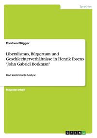 bokomslag Liberalismus, Burgertum Und Geschlechterverhaltnisse in Henrik Ibsens -John Gabriel Borkman-