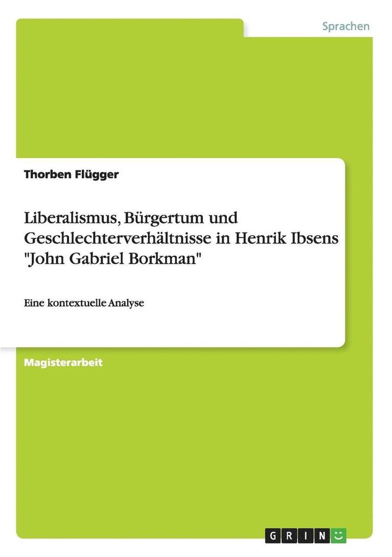 Liberalismus, Burgertum Und Geschlechterverhaltnisse in Henrik Ibsens -John Gabriel Borkman- 1