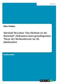 bokomslag Marshall McLuhan "Das Medium ist die Botschaft". Diskussion einer grundlegenden These der Medientheorie im 20. Jahrhundert