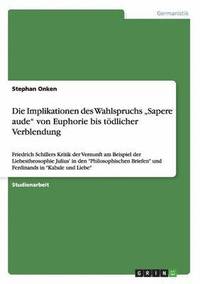 bokomslag Die Implikationen Des Wahlspruchs 'Sapere Aude' Von Euphorie Bis Todlicher Verblendung