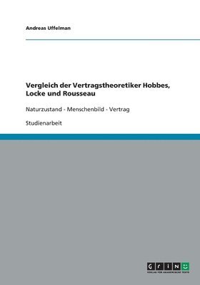 bokomslag Vergleich der Vertragstheoretiker Hobbes, Locke und Rousseau. Naturzustand, Menschenbild, Vertrag