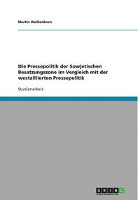 bokomslag Die Pressepolitik Der Sowjetischen Besatzungszone Im Vergleich Mit Der Westalliierten Pressepolitik