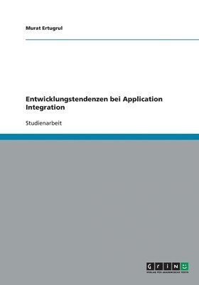 Murat Ertugrul - Entwicklungstendenzen bei Application Integration, Häftad