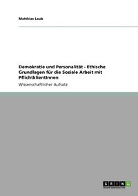 bokomslag Demokratie und Personalitt - Ethische Grundlagen fr die Soziale Arbeit mit PflichtklientInnen