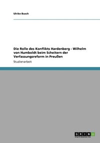 bokomslag Die Rolle des Konflikts Hardenberg - Wilhelm von Humboldt beim Scheitern der Verfassungsreform in Preuen