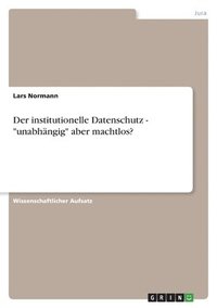 bokomslag Der institutionelle Datenschutz - &quot;unabhngig&quot; aber machtlos?