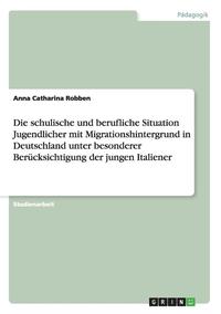 bokomslag Die Schulische Und Berufliche Situation Jugendlicher Mit Migrationshintergrund in Deutschland Unter Besonderer Berucksichtigung Der Jungen Italiener